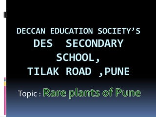 DECCAN EDUCATION SOCIETY’S
    DES SECONDARY
       SCHOOL,
  TILAK ROAD ,PUNE
Topic :
 