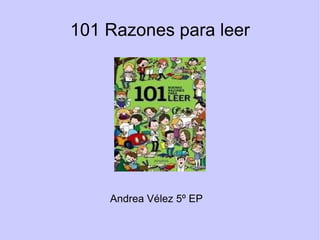 101 Razones para leer




    Andrea Vélez 5º EP
 