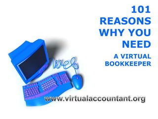 101 REASONS WHY YOU NEED A VIRTUAL BOOKKEEPER www.virtualaccountant.org 