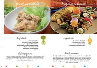 55
Mod de preparare:
Fierbeti cartoﬁi si taiati-i cubulete dupa care puneti-i la rumenit in ulei
si condimentati-i cu rozmarin si putin ardei iute tocat marunt. Separat,
taiati restul legumelor in bucati potrivite, stopiti-le cu ulei de masline si
presarati rozmarin si oregano. Lasati catvea minute dupa care inﬁgeti
bucatile de legume alternativ pe betele de frigarui si rumeniti-le intr-o
tigaie teﬂonata neunsa.
Ingrediente:
6 cartoﬁ; ciuperci
1/2 vanata; 1/2 ardei
2 cepe; 2 rosii,
rozmarin, oregano, ulei
Mod de preparare:
Fierbeti conopida dupa care tapetati un platou cu frunze de salata verde
si puneti conopida deasupra. Pregatiti maioneza si incorporati ceapa,
putin patrunjel si tarhon. Turnati amestecul peste conopida si serviti cu
creveti decorticati, caliti in unt.
Ingrediente:
1 conopida mica
10 creveti (din conserva)
300 ml maioneza
1 lingura de ceapa tocata marunt
frunze de salata verde
patrunjel tocat marunt
tarhon
Creveti cu conopida Frigarui de legume
 