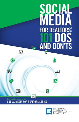 101DOS
AND DON’TS
SOCIAL
MEDIAFOR REALTORS:
®
This booklet is part of the
Social Media for Realtors Series
 