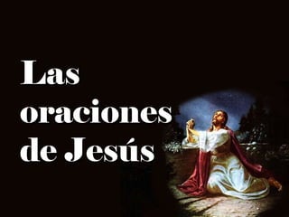 Las
oraciones
de Jesús
 