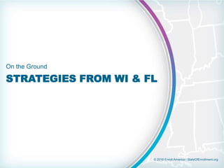 © 2016 Enroll America | StateOfEnrollment.org
STRATEGIES FROM WI & FL
On the Ground
 