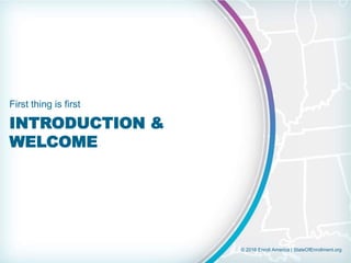 © 2016 Enroll America | StateOfEnrollment.org
INTRODUCTION &
WELCOME
First thing is first
 