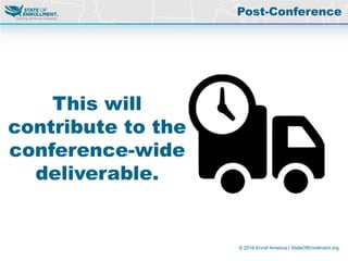 © 2016 Enroll America | StateOfEnrollment.org
Post-Conference
This will
contribute to the
conference-wide
deliverable.
 