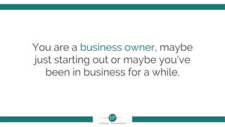 You are a business owner, maybe
just starting out or maybe you’ve
been in business for a while.
 