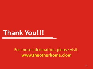 Thank You!!!

   For more information, please visit:
       www.theotherhome.clom

                                         103
 