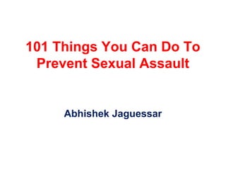 101 Things You Can Do To
Prevent Sexual Assault
Abhishek Jaguessar
 