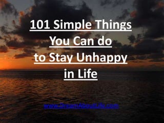 101 Simple Things
    You Can do
 to Stay Unhappy
       in Life

  www.DreamAboutLife.com
 