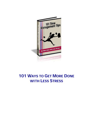 101 WAYS TO GET MORE DONE
     WITH LESS STRESS
 