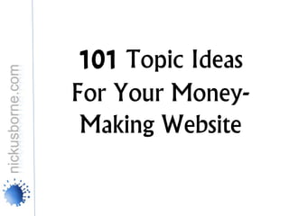 101 Topic Ideas
For Your Money-
 Making Website
 