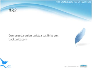 101 CONSEJOS PARA TWITTER<br />#32<br />Comprueba quien twittea tus links con backtwitt.com<br />Un Conocimiento de<br />