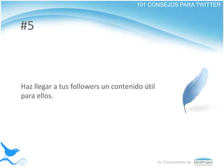 101 CONSEJOS PARA TWITTER<br />#5<br />Haz llegar a tus followers un contenido útil para ellos.<br />Un Conocimiento de<br />
