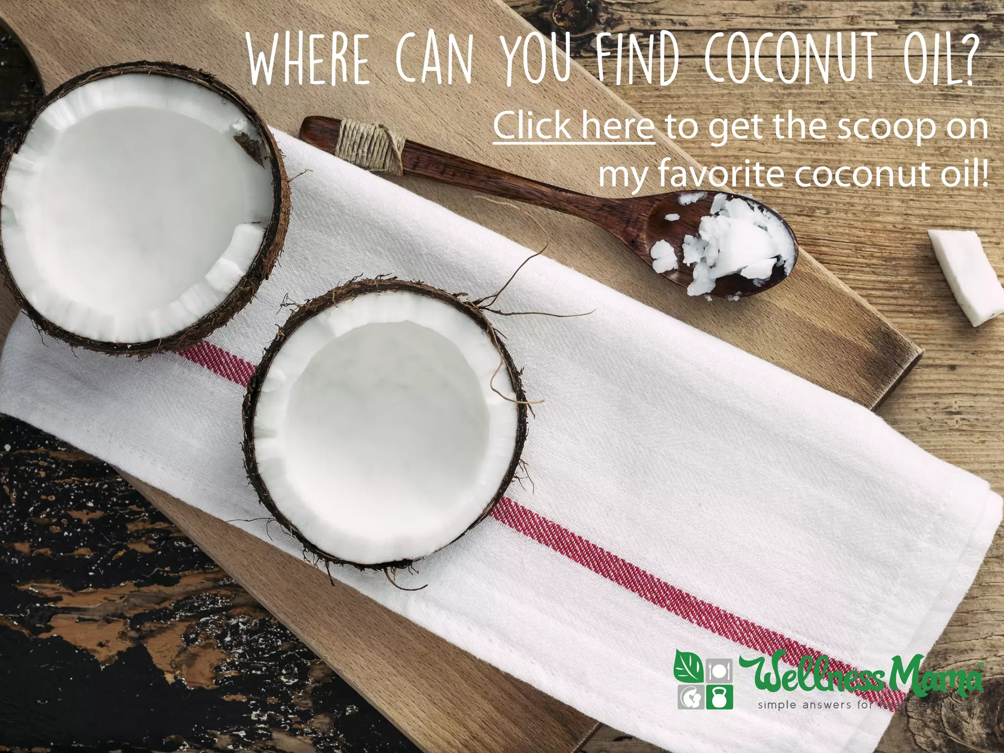 Where can you find coconut oil?
Click here to get the scoop on
my favorite coconut oil!