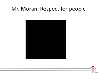 Mr. Moran: Respect for people
1
 