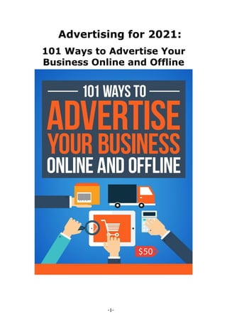 -1-
Advertising for 2021:
101 Ways to Advertise Your
Business Online and Offline
 