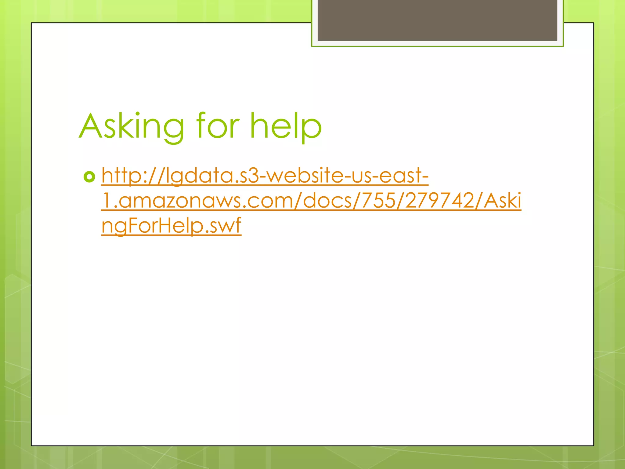 Asking for helphttp://lgdata.s3-website-us-east-1.amazonaws.com/docs/755/279742/AskingForHelp.swf
