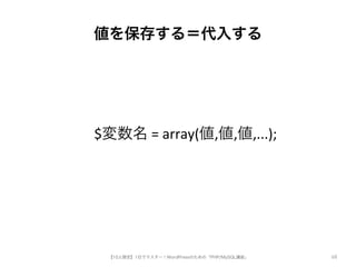 値を保存する＝代入する 
【10人限定】1日でマスター！WordPressのための「PHP/MySQL講座」 
68 
$変数名5=5array(値,値,値,...); 
 