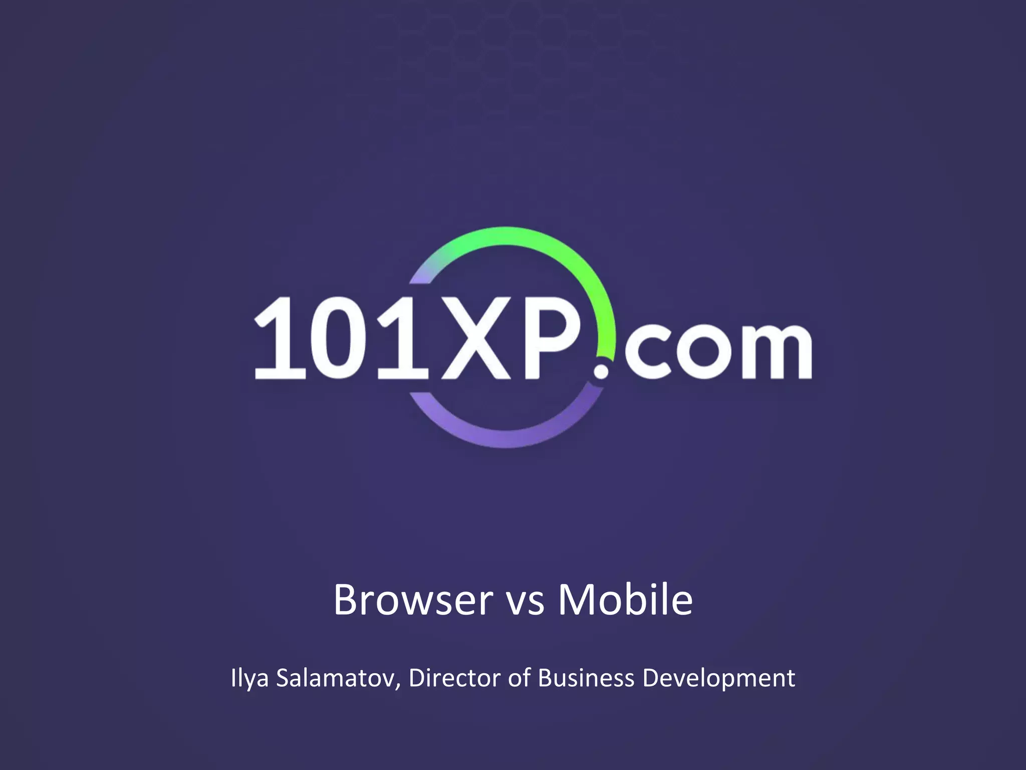 Browser vs Mobile
Ilya Salamatov, Director of Business Development
