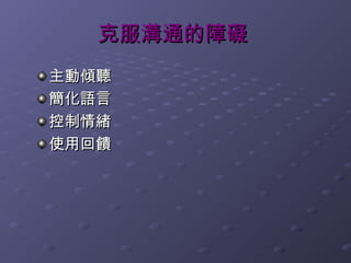 克服溝通的障礙
主動傾聽
簡化語言
控制情緒
使用回饋
 