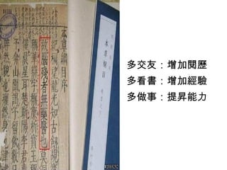多交友：增加閱歷
多看書：增加經驗
多做事：提昇能力
 