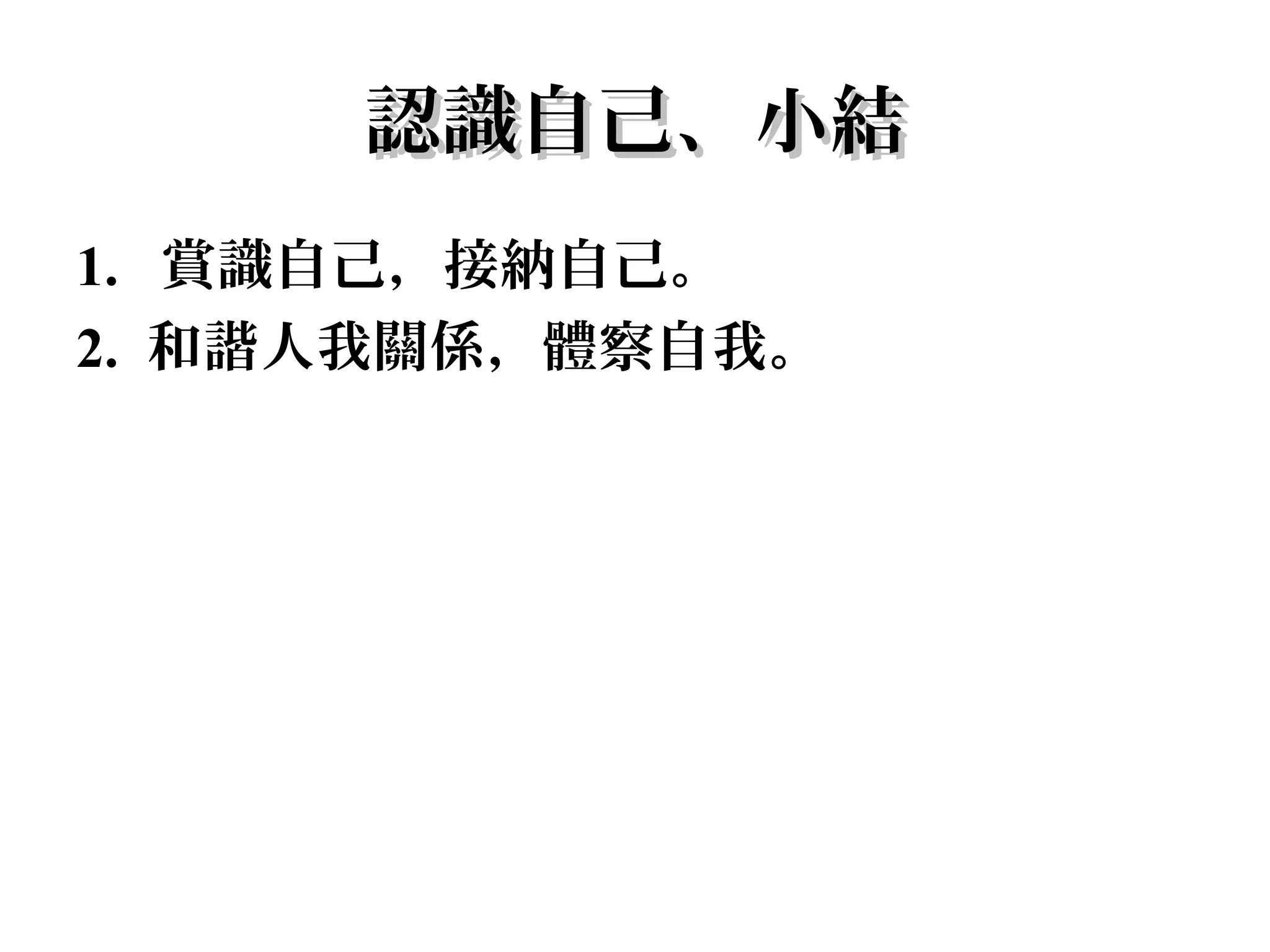 認識自己、小結
1. 賞識自己，接納自己。
2. 和諧人我關係，體察自我。
 