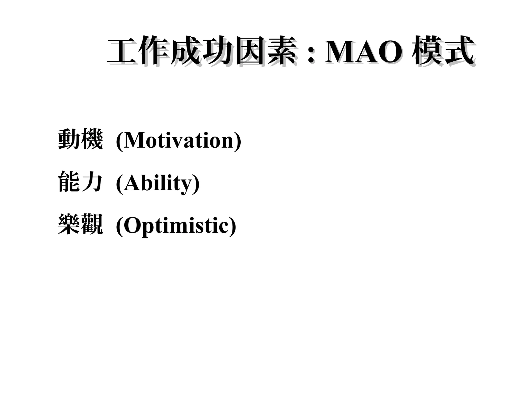 工作成功因素 : MAO 模式

動機 (Motivation)
能力 (Ability)
樂觀 (Optimistic)
 