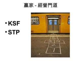 贏家 - 經營門道


• KSF
• STP
 