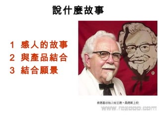 說什麼故事
1 感人的故事
2 與產品結合
3 結合願景
 