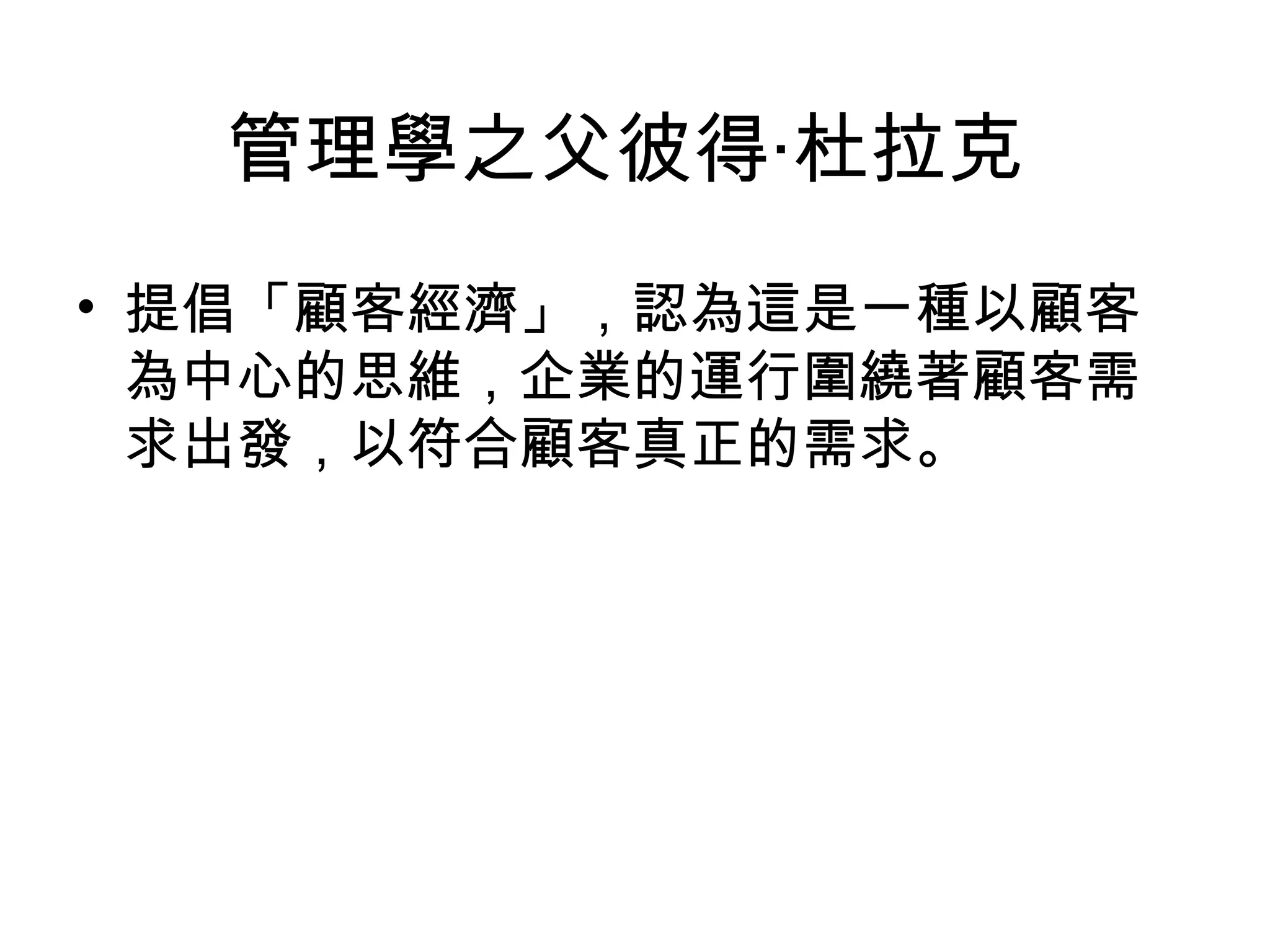管理學之父彼得‧杜拉克
• 提倡「顧客經濟」，認為這是一種以顧客
為中心的思維，企業的運行圍繞著顧客需
求出發，以符合顧客真正的需求。
 