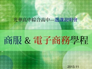 光華高中綜合高中—選課說明會

商服 & 電子商務學程
2013.11

 