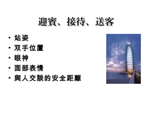 迎賓、接待、送客迎賓、接待、送客
• 站姿
• 双手位置
• 眼神
• 面部表情
• 與人交談的安全距離
 