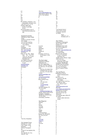 4.9                                 Web Site:                      dy
7/y                                  www.southcoasttoday.com       Ho
r                                    Subscription Address: Box     ed
ISS                                  D-912, New Bedford,           el
N:                                  M                              Bo
003                                 A                              ok
8-8                                                                Ed
149                                 0                              :
Buy freelance, nonfiction, 31i &    2                              La
    photography; Sell back issues   7                              jea
  Trim Size: 8 1/4 x 10 7/8         4                              n
Ad Rates: B&W page                  2                              Ke
    $2,470, 4-color page                                           en
    $3,950                          K                              e
Ad Closing Date(s): First of        e                              Local general interest
    third month preceding issue     y                              stories, book excerpts.
    date                                                           Circulation: 436,318
                                    P                              $1.50/Sun
                                    e                                          AUY
Standard-Freeholder                 r                                          J:lKll~U~..J,
Published by Osprey Media           s                                          lYlAKK.nll1~U
Group                               o
44 Pitt St, Cornwall, ON K6J        n
3P3, Canada                         n                              Star Tribune
Tel: 613-933-3160 Fax:              e                              Published by Minneapolis
613-933-3664: 613-933-              l                              Star & Tribune Co 425
   7521 (Admin)                                                    Portland Ave,
E-mail:         news                Food Ed:                       Minneapolis, MN 55488
Ostandard-                          Joanna                         Tel: 612-673-4000 Fax:
freeholder.com Web                  McQuillan                      612-673-4359
Site: www.standard-                 Weeks                          Web Site: www.startribune.com
freeholder.com Kev                  Sundays &                      Key Personnel
Personnel                           daily.                          VP: David Walsh
Publr & Gen Mgr: Milton             Circulation: 48,434 (e);       Book Ed: Sally Williams
   Ellis Tel: 613-933-                  48,309 (Sat); 51,349          E-mail: swilliams@
   3160 ext 229 E-mail:                 (Sun)                         startribune.com
   publisher@standard-                                              Sunday section, inhouse. 2 page
   freeholder.com                                                   book review sec-
 Ed: Andrew Carroll Tel:            The Star-Ledger                   tion every Sunday.
 613-933-3160 ext 225                Published by Advance             Wednesday books page.
   E-mail:                           Publications Inc              Circulation: 400,000 (m);
maned@standard-                     One Star Ledger Plaza,         600,000 (Sun) $52.65IMon-
freeholder.com                      Newark, NJ 07102-1200 Tel:     Sat 13 wks; $24.70/Sun 13
Newspaper.                          973-392-4141; 973-392-4040     wks New York Rep(s):
Fi                                  (edit)                         Sawyer-Ferguson-Walker
rs                                     Toll Free Tel: 888-STAR-    Co
t                                      LEDGER (782-7533 cust
p                                      serv) Fax: 973-392-5845     The Star'Pheenix
u                                   E-mail:                        Published by Canwest
bl                                  eustserv@starledger.com           Global Communications
is                                  Web Site:                         Corp
he                                  www.nj.com/starledger/         204 Fifth Ave N,
d                                   Kev Personnel                     Saskatoon, SK S7K
1                                   Pnblr: Richard Vezza              2Pl, Canada
8                                        Tel:                       Tel: 306-657-6231 Toll Free
4                                        973-392-4161              Tel: 800-667-2002
6                                        E-mail:                     Fax: 306-657-6437
Fr                                     rvezza@starledg             E-mail:
eq                                     er.com                      spnews@sp.canwest.com
ue                                  Ed: Kevin Whitmer Tel:         Web Site:
nc                                  973-392-4283                   www.canada.com/saskatoonsta
y:                                     E-mail:                     rphoenix Key Personnel
D                                      kwhitmer@starledger.com      Exec Ed: Steven Gibb
ai                                  Weekly, inhouse book reviews    Book Review Ed: Ted
ly                                  & features. Circulation:        Hainworth
                                    400,000 (m); 600,000 (Sat);     One Saturday page, inhouse &
Ci
                                    707,391 (Sun)                   by outside
rc
                                    $l.OO/daily, $2.00/Sun            sources; author interviews
ul
at                                                                    weekly.
io                                                                 Fi
                                    Star Magazine
n:                                                                 rs
                                    Publishe
1                                                                  t
                                    d by
5,                                                                 p
                                    Kansas
0                                                                  u
                                    City Star
0                                                                  bl
                                    Subsidiar
0                                                                  is
                                    y of
(                                                                  h
                                    Knight-
m                                                                  e
                                    Ridder
)                                                                  d
                                    1729 Grand Blvd,
$                                                                  1
                                    Kansas City, MO 64108
1.                                                                 9
                                    Tel: 816-234-4457
0                                                                  2
                                    Web
0                                                                  8
                                    Site:                          C
 Trim Size: Broadsheet
                                    www.kan                        ir
                                    sascity.co                     c
                                    m Key                          ul
The Standard Times
Published by South
                                    Personn                        at
Coast Media Group                   el                             io
Subsidiary       of                 M                              n:
Ottoway Newspapers                  n                              6
Inc                                 g                              3,
25 Elm St, New Bedford, MA          E                              0
02740                               d:                             0
Tel: 508-997-7411 Fax:              C                              0
508-997-7491                        in                             (
 