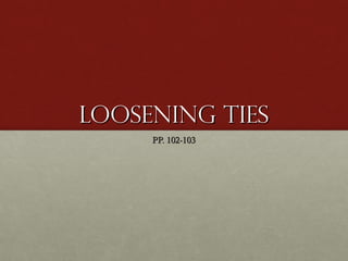 Loosening TiesLoosening Ties
PP. 102-103PP. 102-103
 