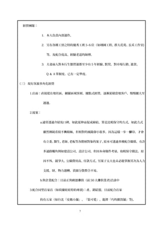 經營團隊：
1. 本人負責內部運作，
2. 另有各種工別之特約優秀工班 5~6 位（如翊國工程、群大花苑、長禾工作室)
等，及配合度高、經驗老道的師傅。
3. 夫妻兩人對本行生態營運都至少有 5 年經驗、默契，對市場行銷、進貨、
Q ＆ A 掌握度，已有一定準度。
（三） 現有客源多角化經營
1.店面：直接從在地社區，網羅區域客層，據點式經營，逐漸累積當地客戶，慢慢擴大至
週邊。
2.接案：
a.通常透過介紹及口碑，如此延伸而促成締結，算是比較保守的方式，如此方式
雖然傳統看似不 積極、但相對的風險卻小很多，因為這樣一步一 印，才會夠 腳
有立委、醫生、老師、老板等各階層對象的案子、原本可透過多種配合關係，有許
多通路觸角例如建設公司、設計公司，但因本身條件考量，取較保守做法，原
因不外，競爭大、公關費用高、付款方式、另案子太大也未必能掌握其次為人力
支援、財、物力週轉，資源分散整合不易。
b.與企業配合：目前正與歐德 俱（前傢 50 大 俱業者傢 )洽談中
3.配合同型店家店（如荷蘭娃娃特約專賣)：產、銷結盟，目前配合店家
約有五家（如台北『皮媽小舖』、『裝可愛』、龍潭『巧的雜貨舖』等)，
7
 