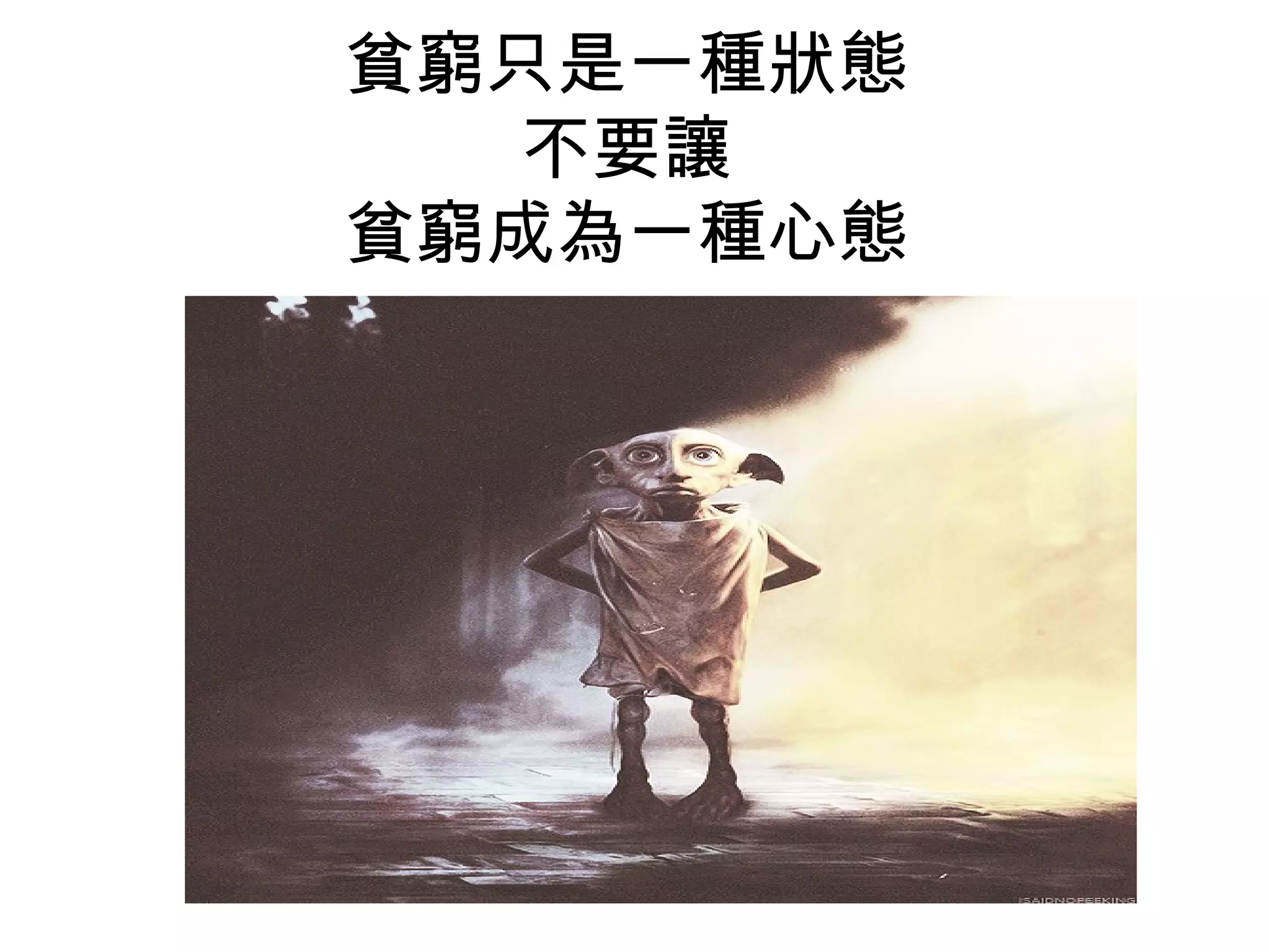 貧窮只是一種狀態
不要讓
貧窮成為一種心態
 