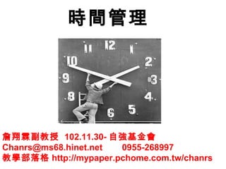 時間管理

詹翔霖副教授 102.11.30- 自強基金會
Chanrs@ms68.hinet.net
0955-268997
教學部落格 http://mypaper.pchome.com.tw/chanrs

 