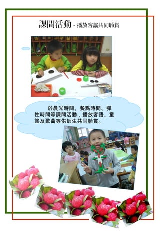 課間活動－播放客謠共同聆賞

於晨光時間、餐點時間、彈
性時間等課間活動，播放客語、童
謠及歌曲等供師生共同聆賞。

 