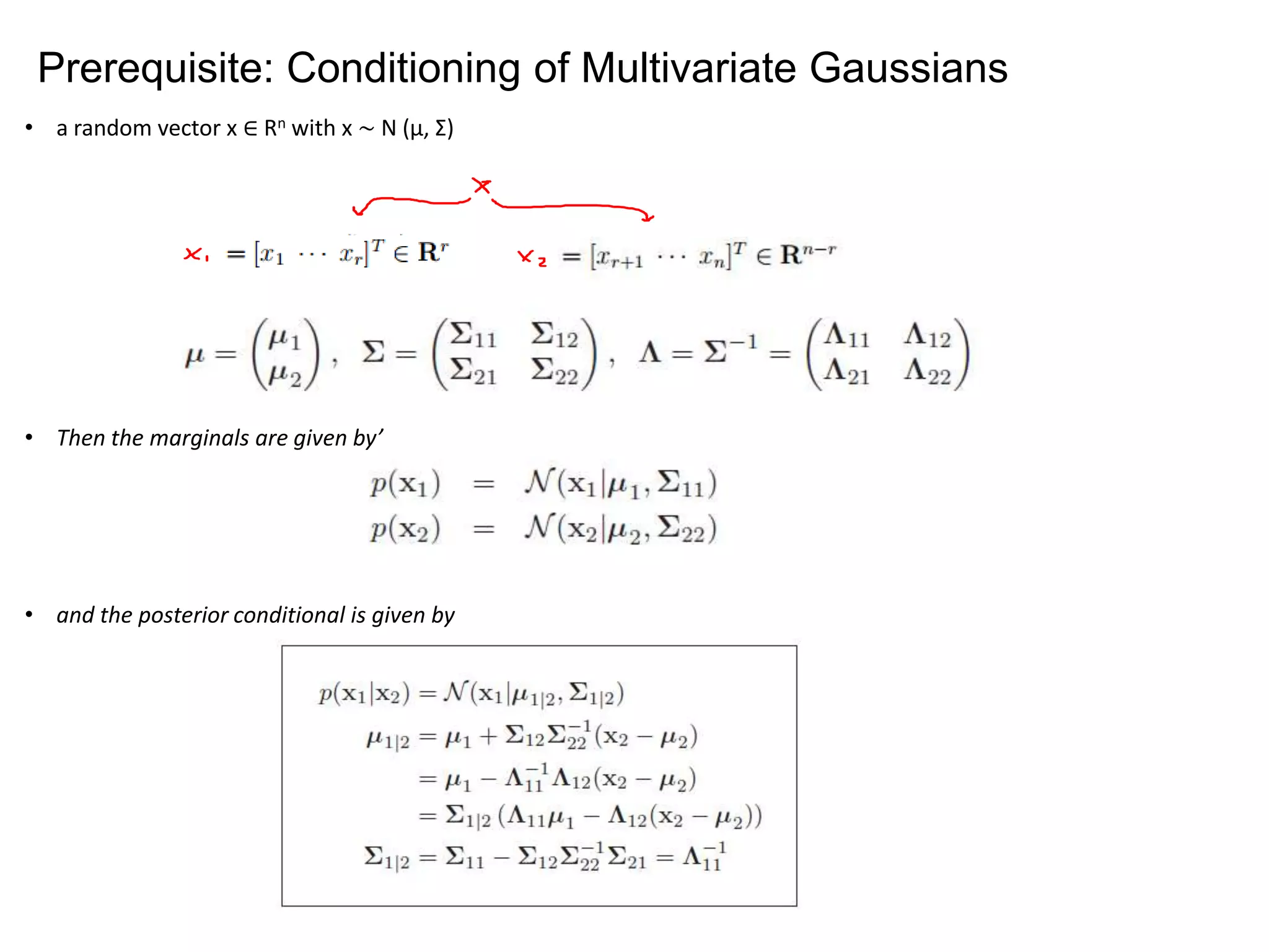 Prerequisite: Conditioning of Multivariate Gaussians
• a random vector x ∈ Rn with x ∼ N (µ, Σ)
• Then the marginals are given by’
• and the posterior conditional is given by
 
