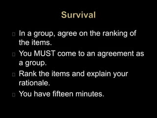 In a group, agree on the ranking of
the items.
You MUST come to an agreement as
a group.
Rank the items and explain your
rationale.
You have fifteen minutes.
 