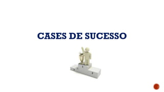 CASES DE SUCESSO
 