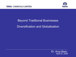 Dr. Arup Basu  April 22, 2009 Beyond Traditional Businesses Diversification and Globalisation 