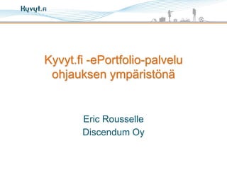 Kyvyt.fi -ePortfolio-palvelu
 ohjauksen ympäristönä


       Eric Rousselle
       Discendum Oy
 