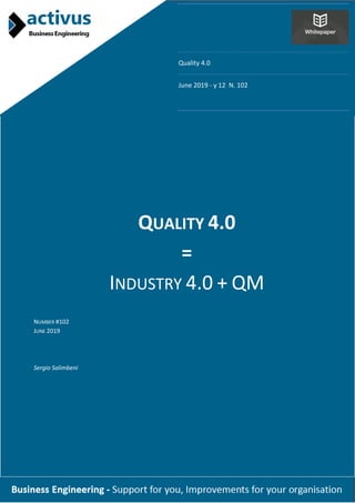 Quality 4.0
June 2019 - y 12 N. 102
QUALITY 4.0
=
INDUSTRY 4.0 + QM
NUMBER #102
JUNE 2019
Sergio Salimbeni
 