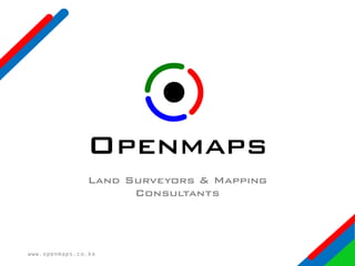 Openmaps
Land Surveyors & Mapping
Consultants
www.openmaps.co.ke
 