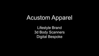 Acustom Apparel
Lifestyle Brand
3d Body Scanners
Digital Bespoke
 