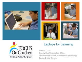 Laptops for Learning Melissa Dodd Deputy Chief Information Officer Office of Instructional & Information Technology Boston Public Schools 