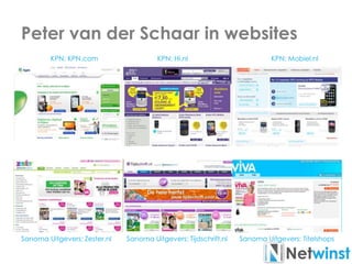 Peter van der Schaar in websites
KPN: KPN.com KPN: Hi.nl KPN: Mobiel.nl
Sanoma Uitgevers: Zester.nl Sanoma Uitgevers: Tijdschrift.nl Sanoma Uitgevers: Titelshops
 