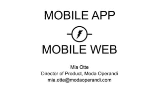 MOBILE APP
MOBILE WEB
Mia Otte
Director of Product, Moda Operandi
mia.otte@modaoperandi.com
 