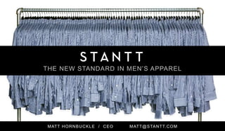 MATT HORNBUCKLE / CEO MATT@STANTT.COM
THE NEW STANDARD IN MEN’S APPAREL
 